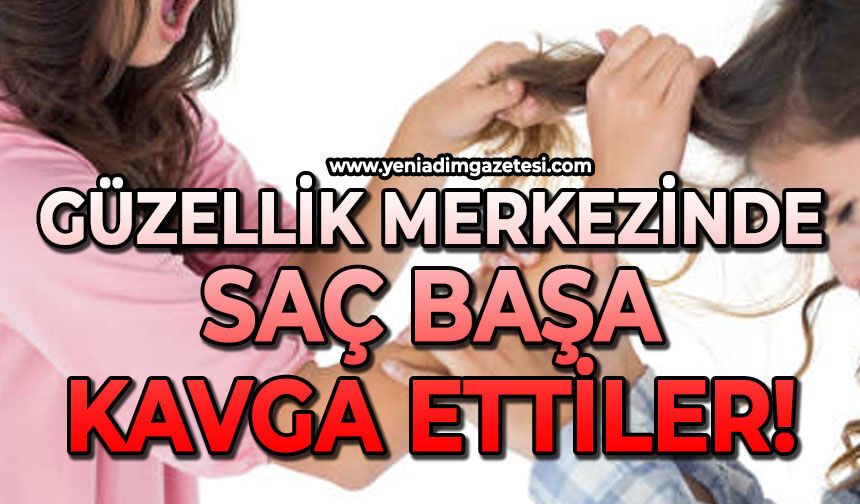 Güzellik merkezinde kadınlar saç başa kavga ettiler!