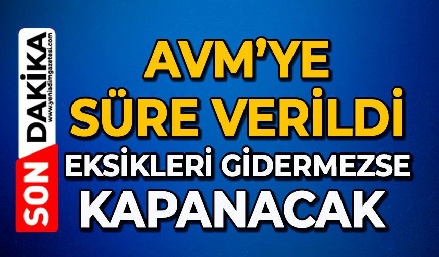 Avm’ye süre verildi: Eksikleri gidermezse kapanacak