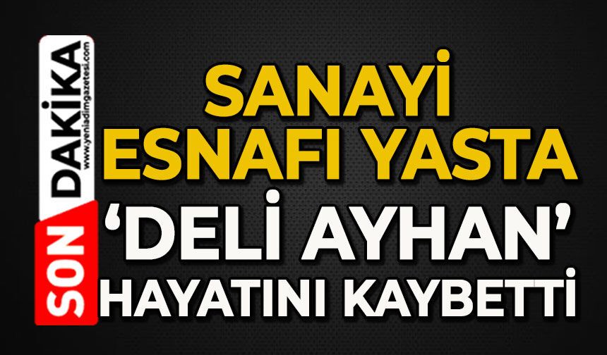 Sanayi Sitesi esnafının acı günü: 'Deli Ayhan' hayatını kaybetti