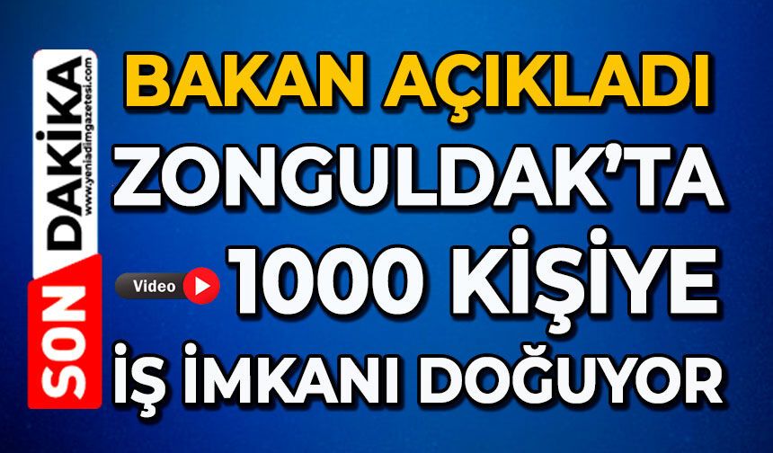 Bakan açıkladı: Zonguldak’ta 1000 kişiye iş imkanı doğuyor