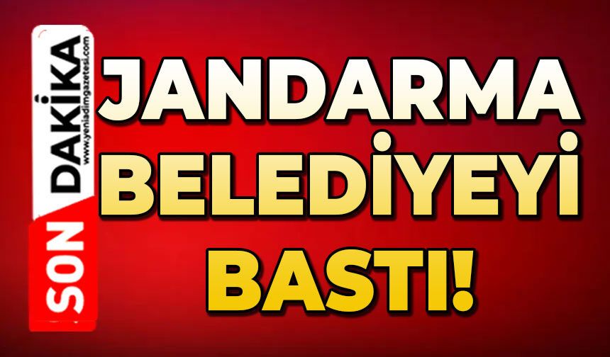 Jandarma belediyeyi bastı!