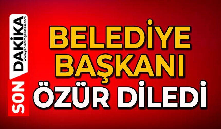 Belediye Başkanı özür diledi
