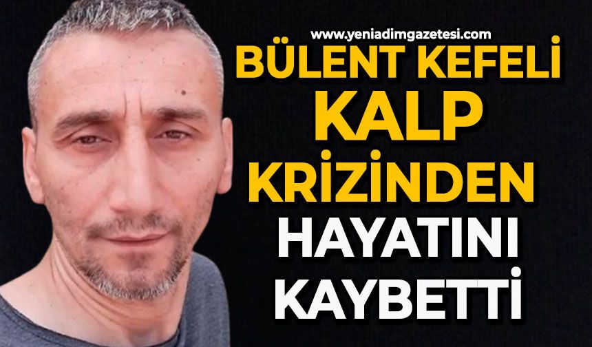 Bülent Kefeli genç yaşta hayatını kaybetti