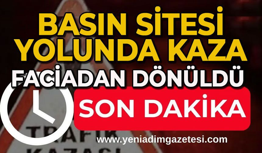 Basın sitesi yolunda kaza: Faciadan dönüldü