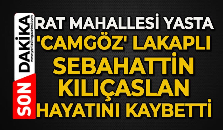 'Camgöz' lakaplı Sebahattin Kılıçaslan hayatını kaybetti