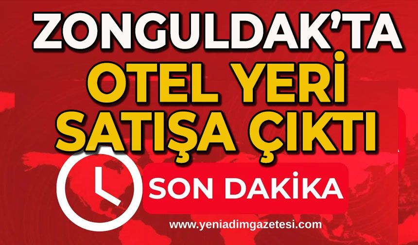 Zonguldak’ta otel yeri satışa çıkartıldı