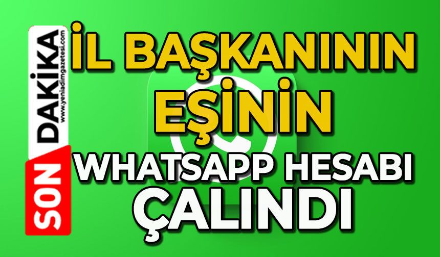 İl Başkanının eşinin WhatsApp hesabı çalındı