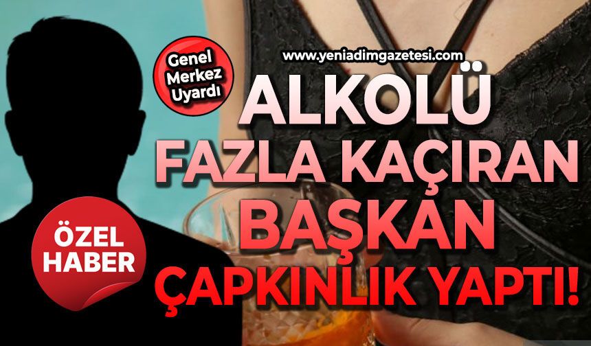 Alkolü fazla kaçıran Başkanı çapkınlık yaptı: Genel Merkez sert uyardı!