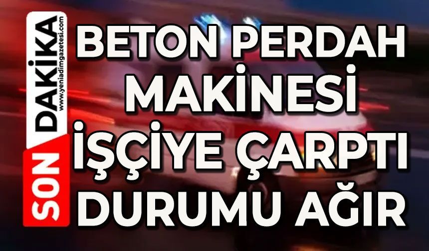 Beton perdah makinesi işçiye çarptı: Durumu ağır