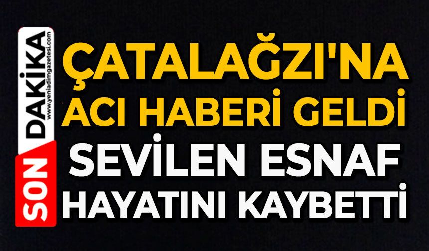 Çatalağzı'na acı haberi geldi: Sevilen esnaf hayatını kaybetti