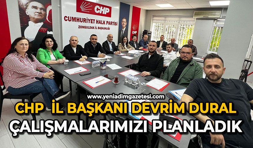 CHP  İl Başkanı Devrim Dural: Çalışmalarımızı planladık