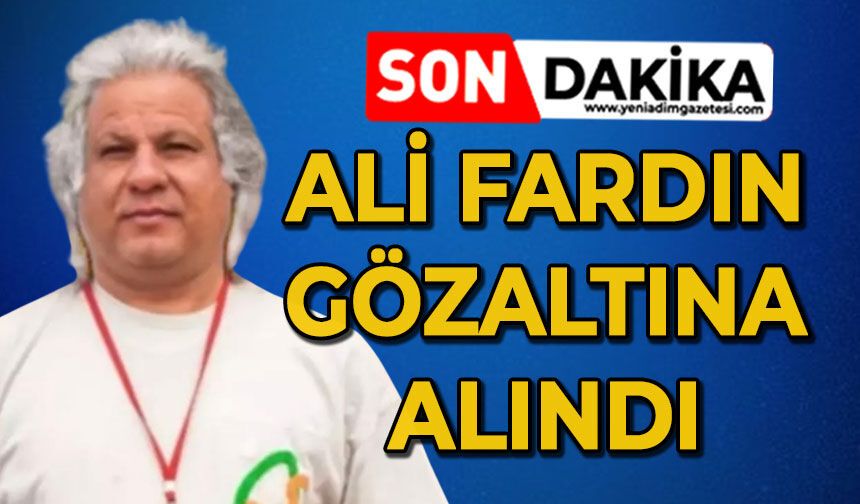 Ali Fardın gözaltına alındı