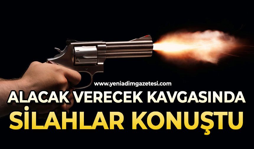Alacak verecek kavgasında silahlar konuştu