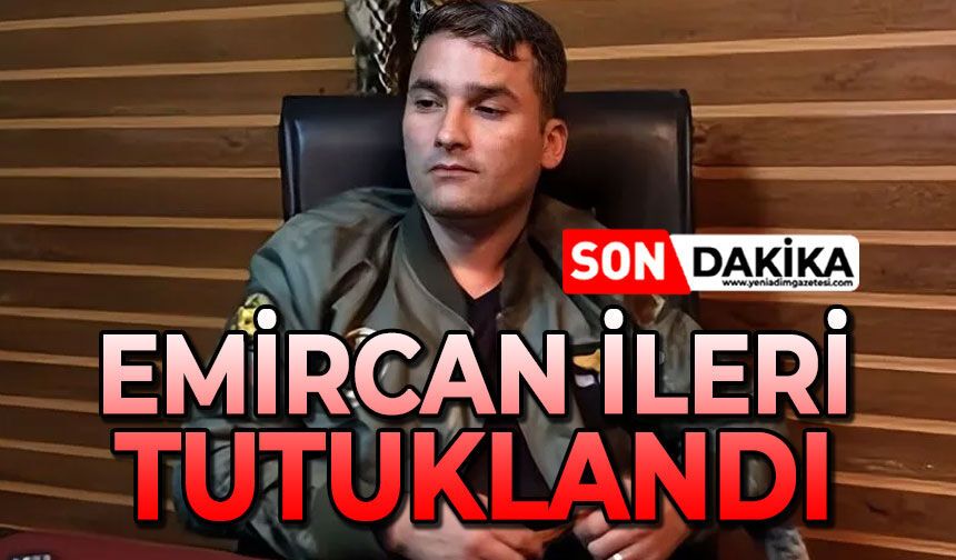 Emircan İleri tutuklandı