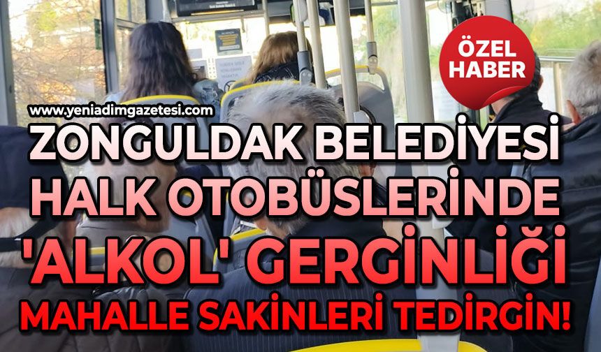 Zonguldak Belediyesi  Halk Otobüslerinde 'alkol' gerginliği: Mahalle sakinleri tedirgin!