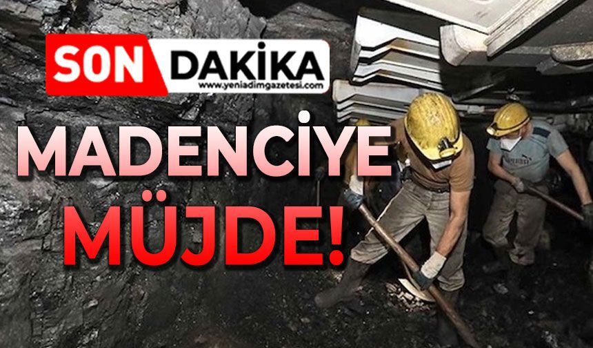 Madenciye müjde geldi!