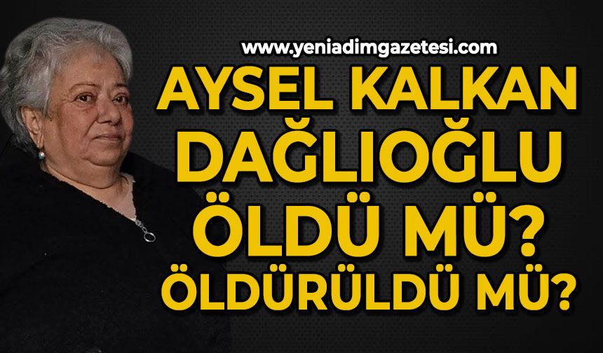 Aysel Kalkan Dağlıoğlu öldü mü, öldürüldü mü?
