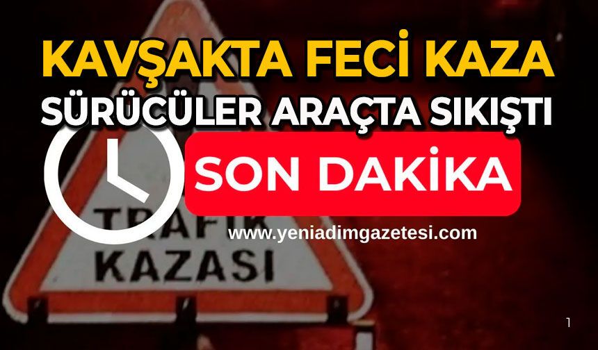 Kavşakta feci kaza: Sürücüler araçta sıkıştı