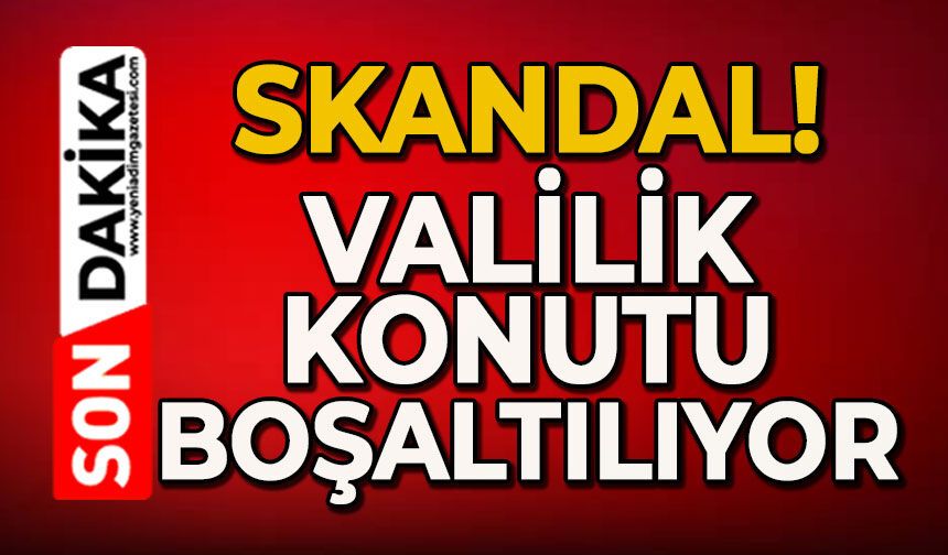 Skandal: Valilik konutu boşaltılıyor!
