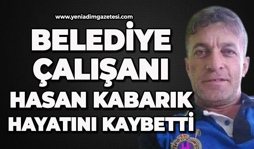 Belediye çalışanı Hasan Kabarık hayatını kaybetti