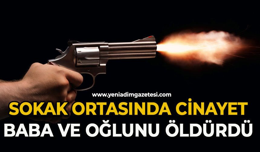 Baba ve oğlu sokak ortasında öldürdü