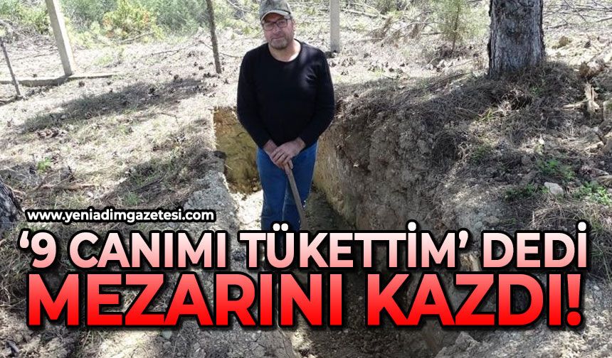 'Dokuz canımı tükettim' dedi: Kendi mezarını kazdı