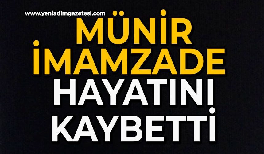 Münir İmamzade hayatını kaybetti