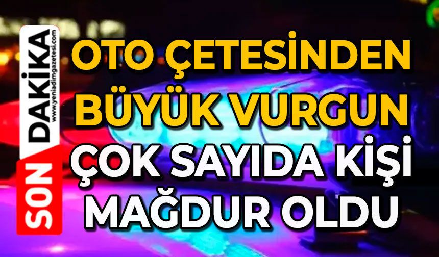 Oto çetesinden büyük vurgun: Çok sayıda kişi mağdur oldu