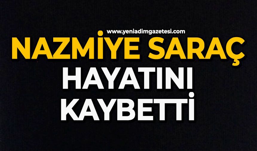 Nazmiye Saraç hayatını kaybetti