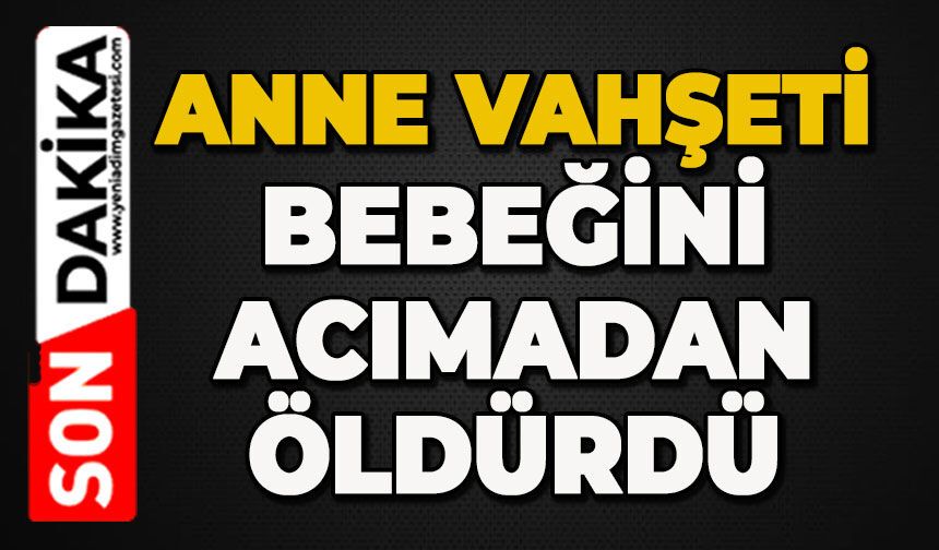 Anne vahşeti: Bebeğini öldürdü