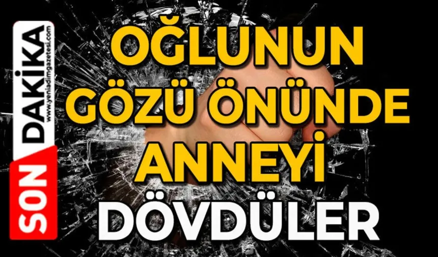 Oğlunun gözü önünde feci şekilde darp edildi