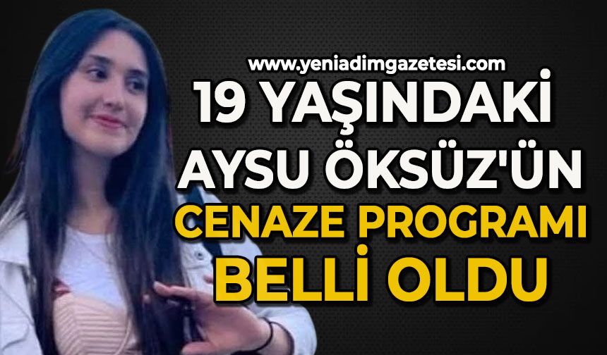 19 yaşındaki Aysu Öksüz'ün cenaze programı belli oldu
