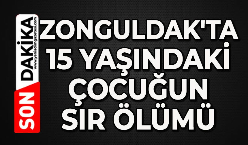 Zonguldak'ta 15 yaşındaki çocuğun sır ölümü