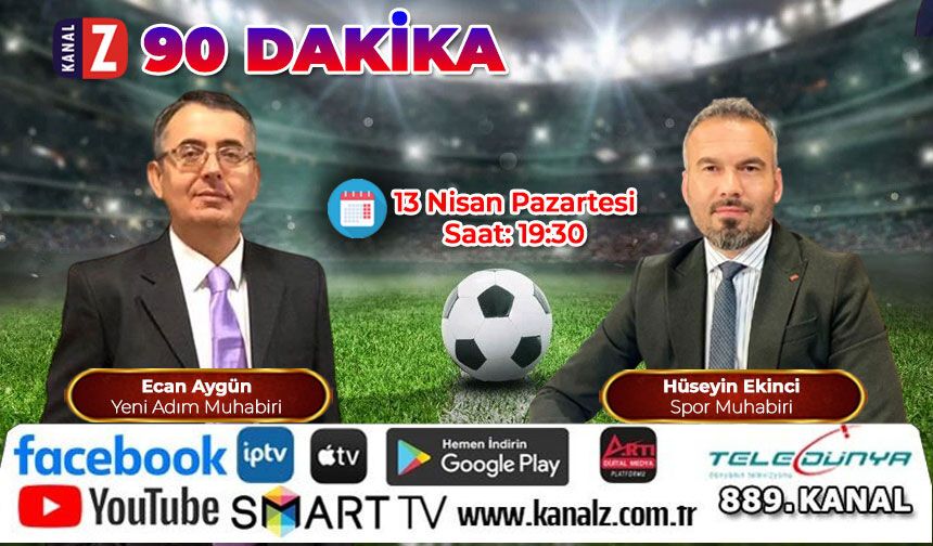 90 Dakika 13 Nisan Pazartesi KANAL Z'de