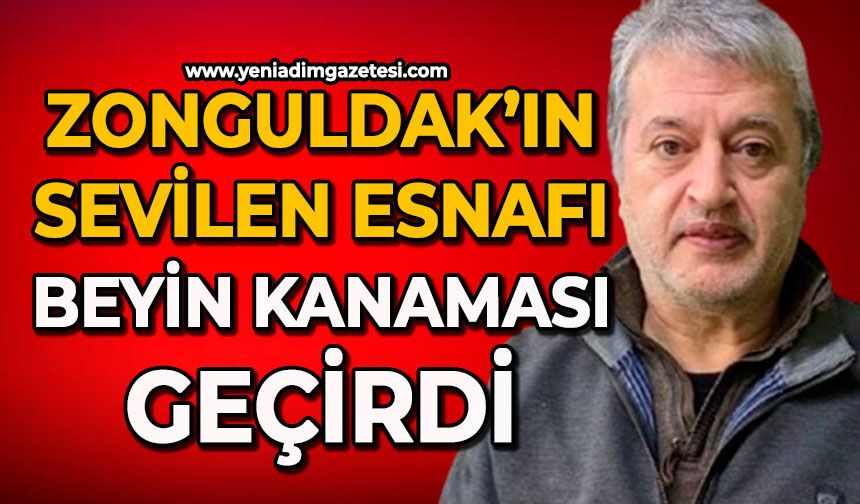 Zonguldak’ın sevilen esnafı beyin kanaması geçirdi