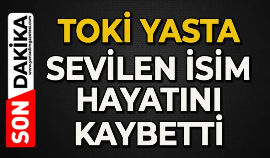 TOKİ'nin acı günü: Sevilen isim hayatını kaybetti