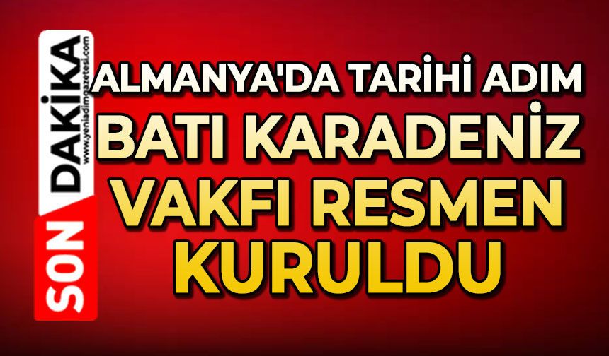 Almanya'da tarihi adım: Batı Karadeniz Vakfı resmen kuruldu