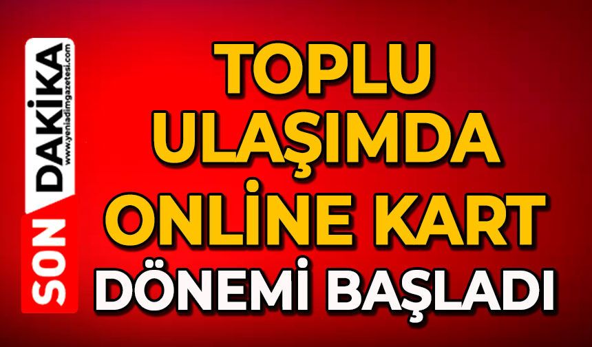 Toplu ulaşımda online kart dönemi başladı