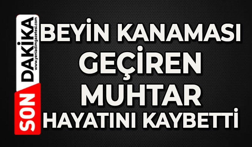 Beyin kanaması geçiren muhtar hayatını kaybetti