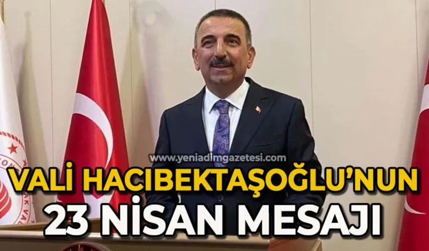 Vali Osman Hacıbektaşoğlu'ndan 23 Nisan mesajı