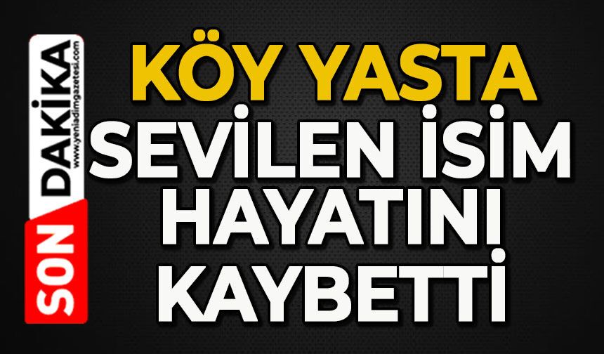 Köy yasta: Sevilen isim hayatını kaybetti