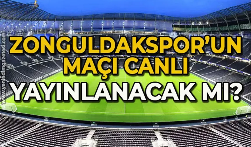 Zonguldak maçı canlı yayınlanacak mı?
