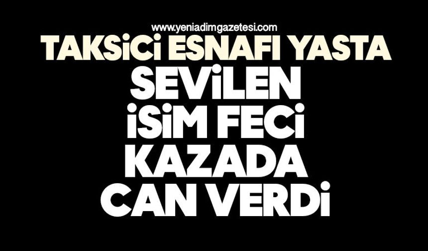 Taksici esnafı yasta: Sevilen isim feci kazada can verdi