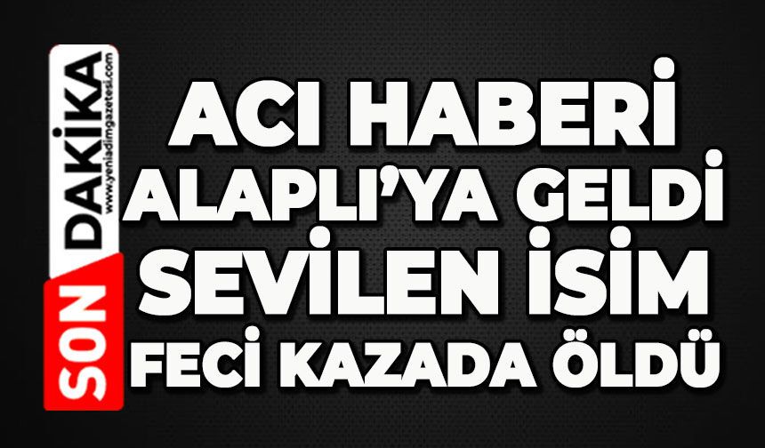 Alaplı’ya acı haberi geldi: Sevilen isim feci kazada can verdi
