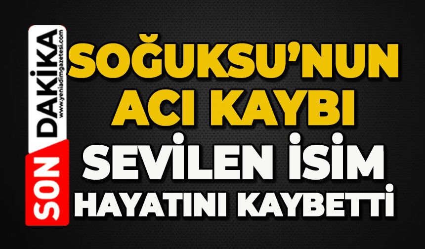 Soğuksu'nun acı kaybı: Sevilen isim hayatını kaybetti