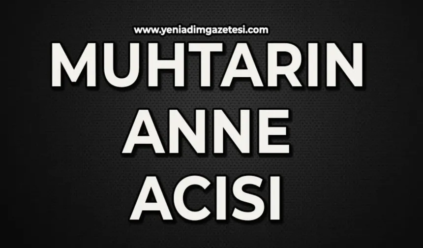 Sevilen muhtar annesini kaybetti