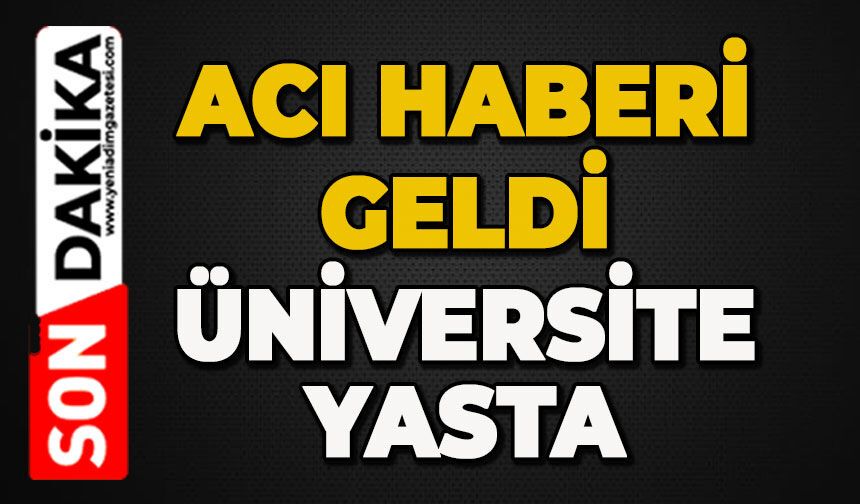 Üniversite yasta: Acı haberle yıkıldılar