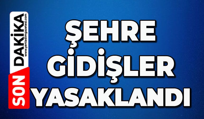 O şehre gidişler yasaklandı!