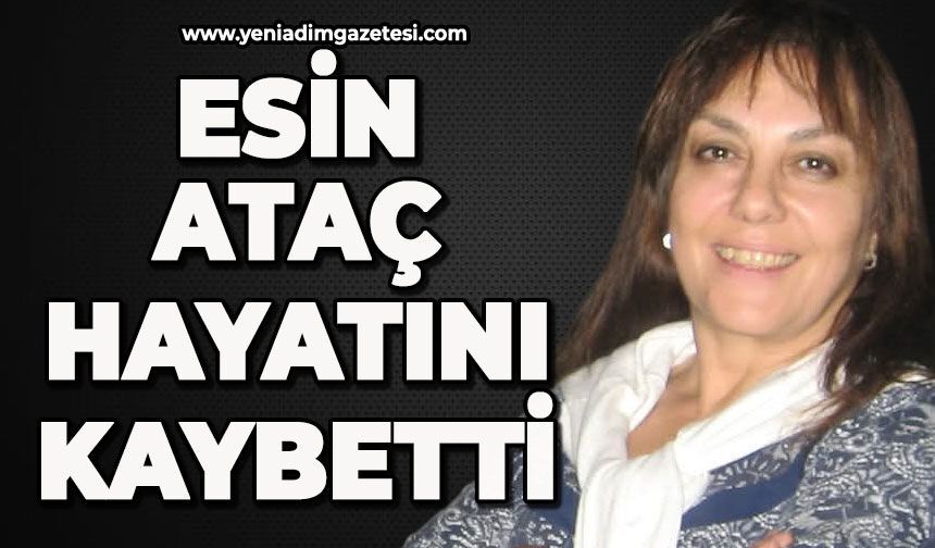 Esin Ataç hayatını kaybetti