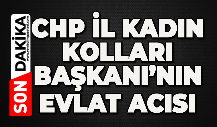 CHP Kolları Kolları Başkanının evlat acısı